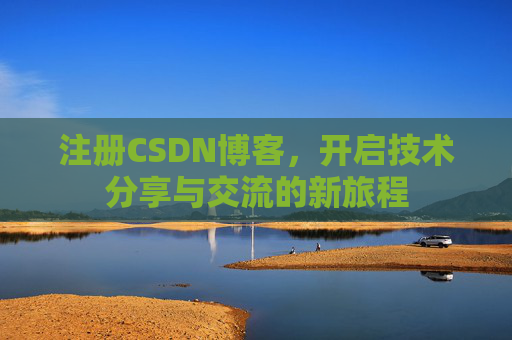 注册CSDN博客，开启技术分享与交流的新旅程